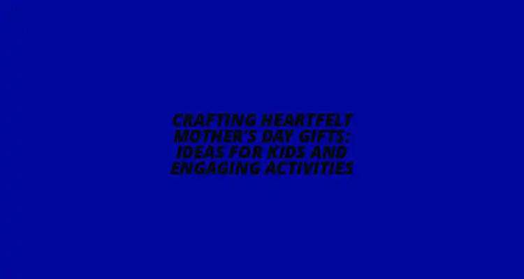 Mother's Day Gifts and Kids Activities
