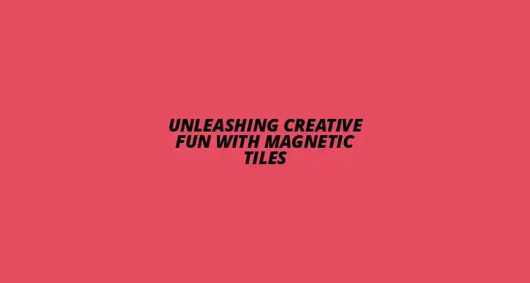 Creative Fun with Magnetic Tiles