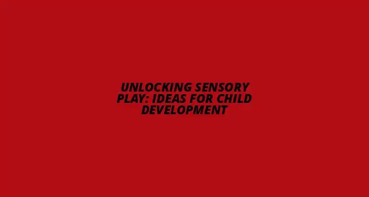 Sensory Play: Child Development Ideas