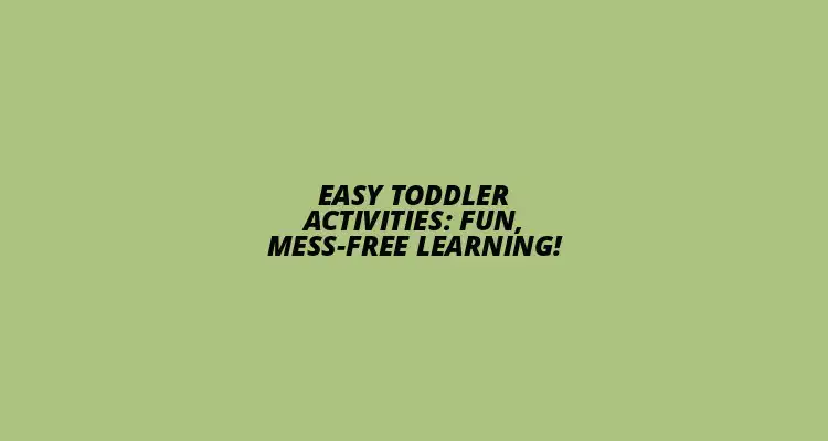 Fun Toddler Activities - Mess-Free Learning
